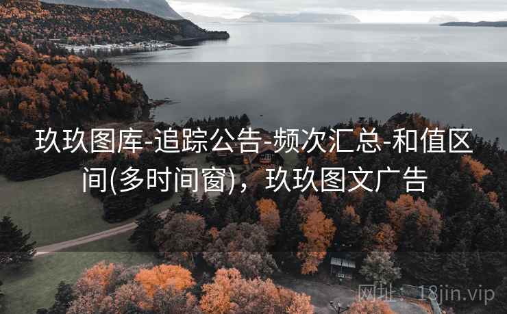 玖玖图库-追踪公告-频次汇总-和值区间(多时间窗),玖玖图文广告 玖玖图库-追踪公告-频次汇总-和值区间(多时间窗),玖玖图文广告