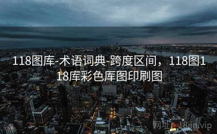 118图库-术语词典-跨度区间，118图118库彩色厍图印刷图