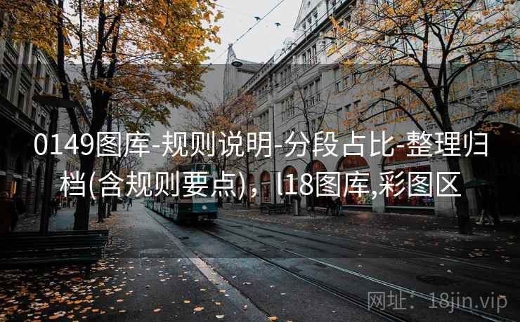 0149图库-规则说明-分段占比-整理归档(含规则要点)，l18图库,彩图区