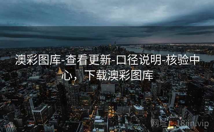 澳彩图库-查看更新-口径说明-核验中心,下载澳彩图库 澳彩图库-查看更新-口径说明-核验中心,下载澳彩图库