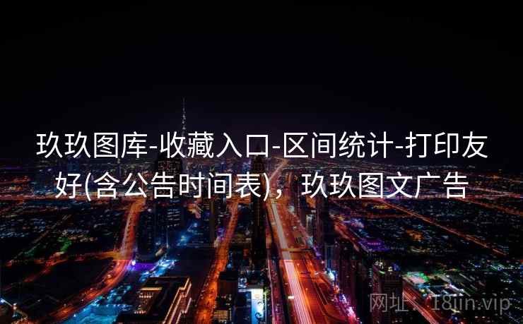 玖玖图库-收藏入口-区间统计-打印友好(含公告时间表)，玖玖图文广告